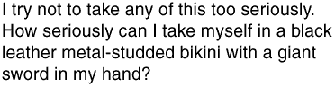 ...how seriously can I take myself in a black leather metal-studded bikini...?