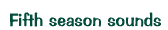 Fifth season sounds